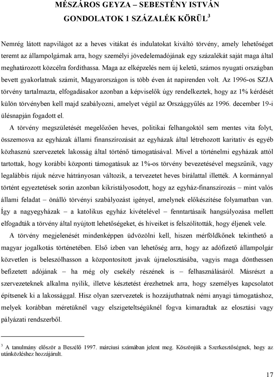 Maga az elképzelés nem új keletű, számos nyugati országban bevett gyakorlatnak számít, Magyarországon is több éven át napirenden volt.