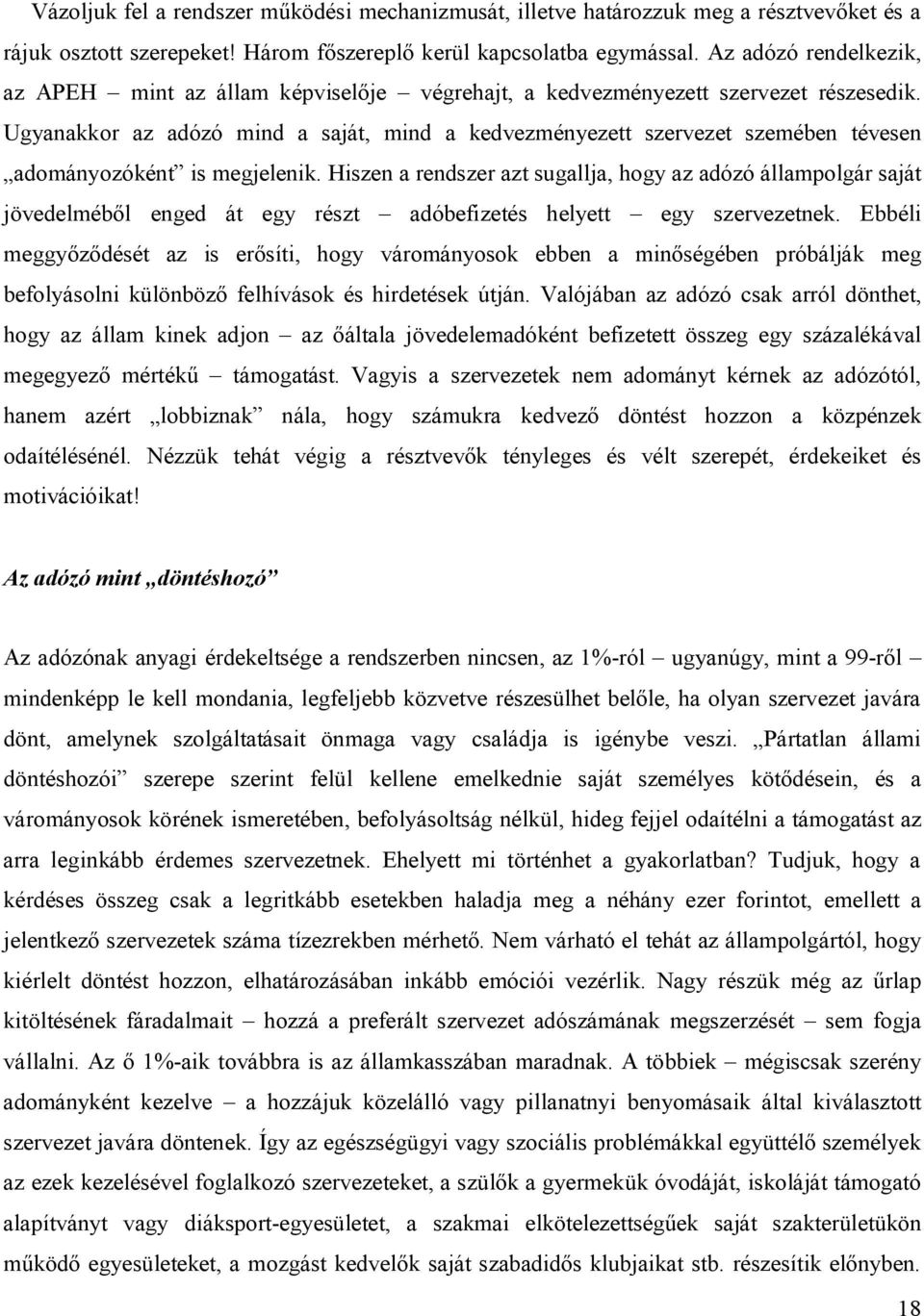 Ugyanakkor az adózó mind a saját, mind a kedvezményezett szervezet szemében tévesen adományozóként is megjelenik.