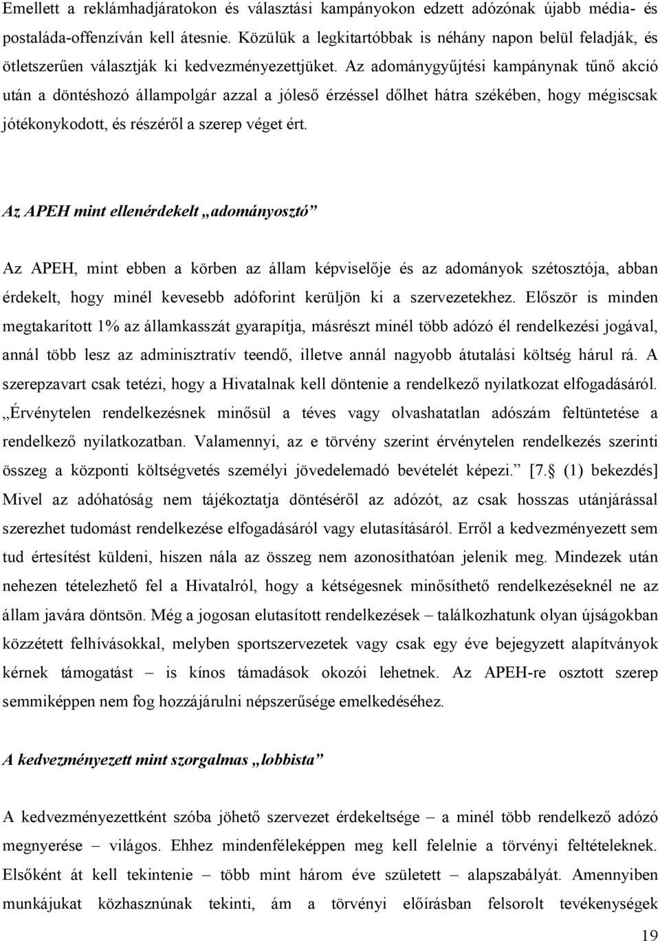 Az adománygyűjtési kampánynak tűnő akció után a döntéshozó állampolgár azzal a jóleső érzéssel dőlhet hátra székében, hogy mégiscsak jótékonykodott, és részéről a szerep véget ért.