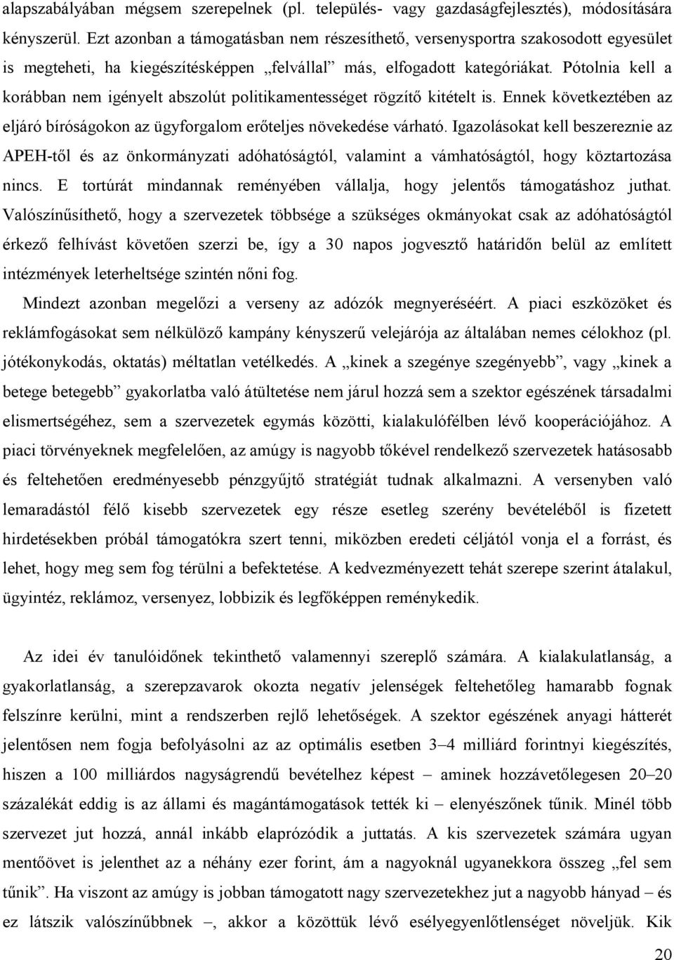 Pótolnia kell a korábban nem igényelt abszolút politikamentességet rögzítő kitételt is. Ennek következtében az eljáró bíróságokon az ügyforgalom erőteljes növekedése várható.