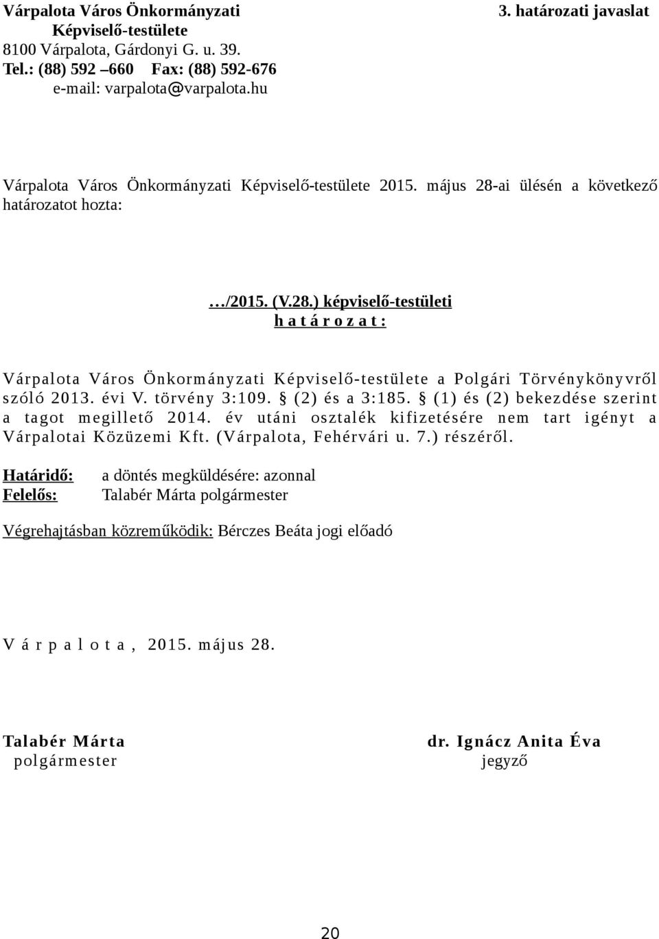 ai ülésén a következő határozatot hozta: /2015. (V.28.) képviselő-testületi h a t á r o z a t : Várpalota Város Önkormányzati Képviselő-testülete a Polgári Törvénykönyvről szóló 2013. évi V.