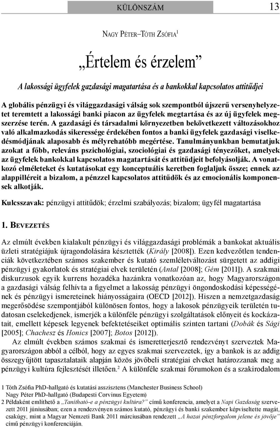 A gazdasági és társadalmi környezetben bekövetkezett változásokhoz való alkalmazkodás sikeressége érdekében fontos a banki ügyfelek gazdasági viselkedésmódjának alaposabb és mélyrehatóbb megértése.