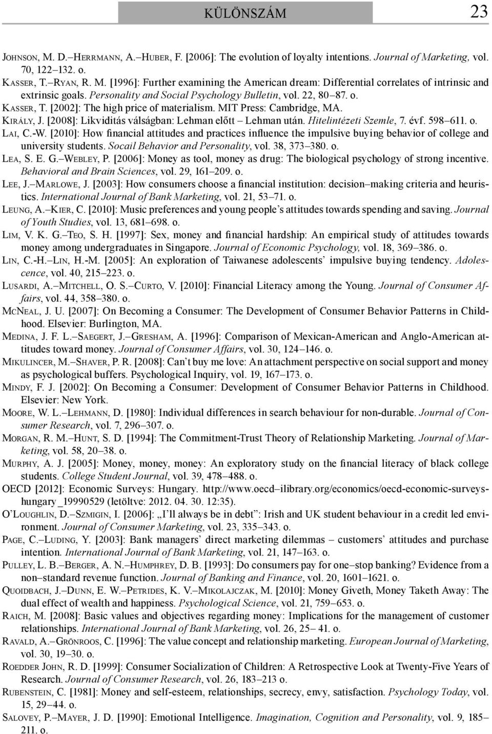 [2008]: Likviditás válságban: Lehman előtt Lehman után. Hitelintézeti Szemle, 7. évf. 598 611. o. LAI, C.-W.