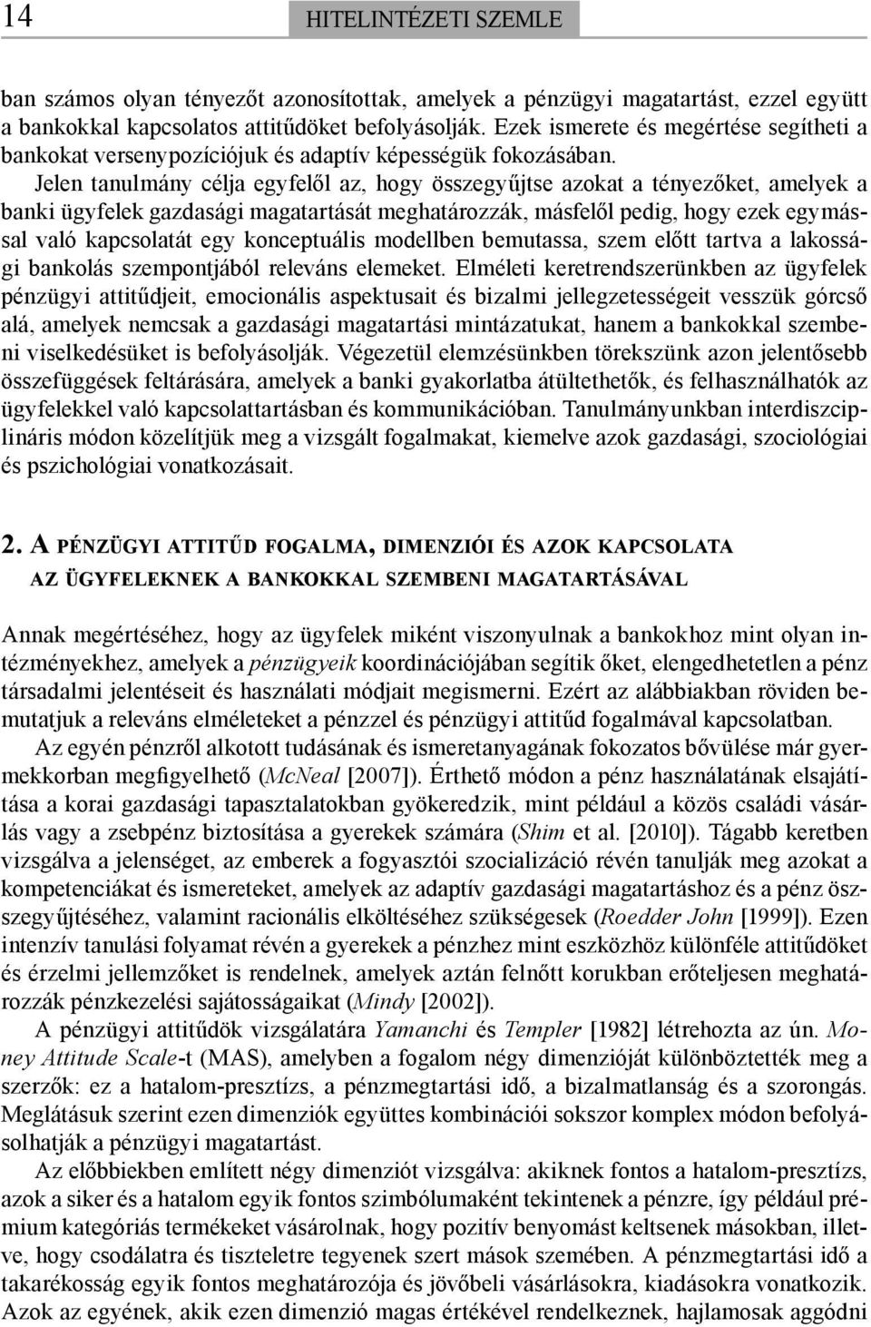 Jelen tanulmány célja egyfelől az, hogy összegyűjtse azokat a tényezőket, amelyek a banki ügyfelek gazdasági magatartását meghatározzák, másfelől pedig, hogy ezek egymással való kapcsolatát egy