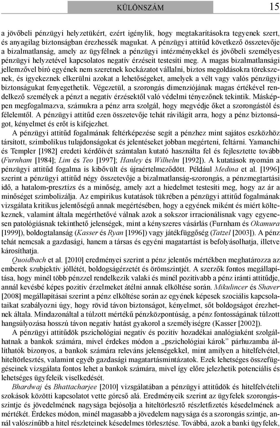 A magas bizalmatlansági jellemzővel bíró egyének nem szeretnek kockázatot vállalni, biztos megoldásokra törekszenek, és igyekeznek elkerülni azokat a lehetőségeket, amelyek a vélt vagy valós pénzügyi