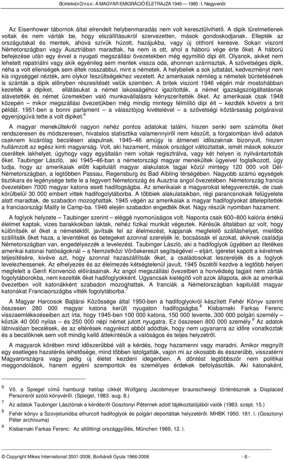 Sokan viszont Németországban vagy Ausztriában maradtak, ha nem is ott, ahol a háború vége érte ket. A háború befejezése után egy évvel a nyugati megszállási övezetekben még egymillió dipi élt.