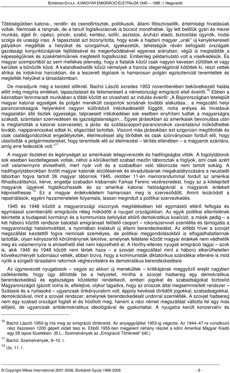 Így lett bellük gyári és mezei munkás, éjjeli r, cipész, pincér, szabó, kertész, sofr, asztalos, áruházi eladó, biztosítási ügynök, irodai szolga és urasági inas.