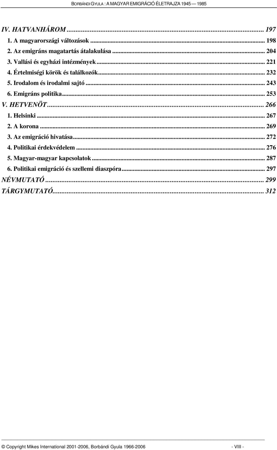 .. 266 1. Helsinki... 267 2. A korona... 269 3. Az emigráció hivatása... 272 4. Politikai érdekvédelem... 276 5. Magyar-magyar kapcsolatok... 287 6.