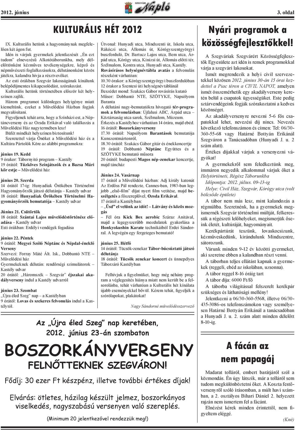 kalandra hívja a résztvevőket. Az esti órákban Szegvár lakosságának kínálunk belépődíjmentes kikapcsolódást, szórakozást. Kulturális hetünk történetében először két helyszínen zajlik.