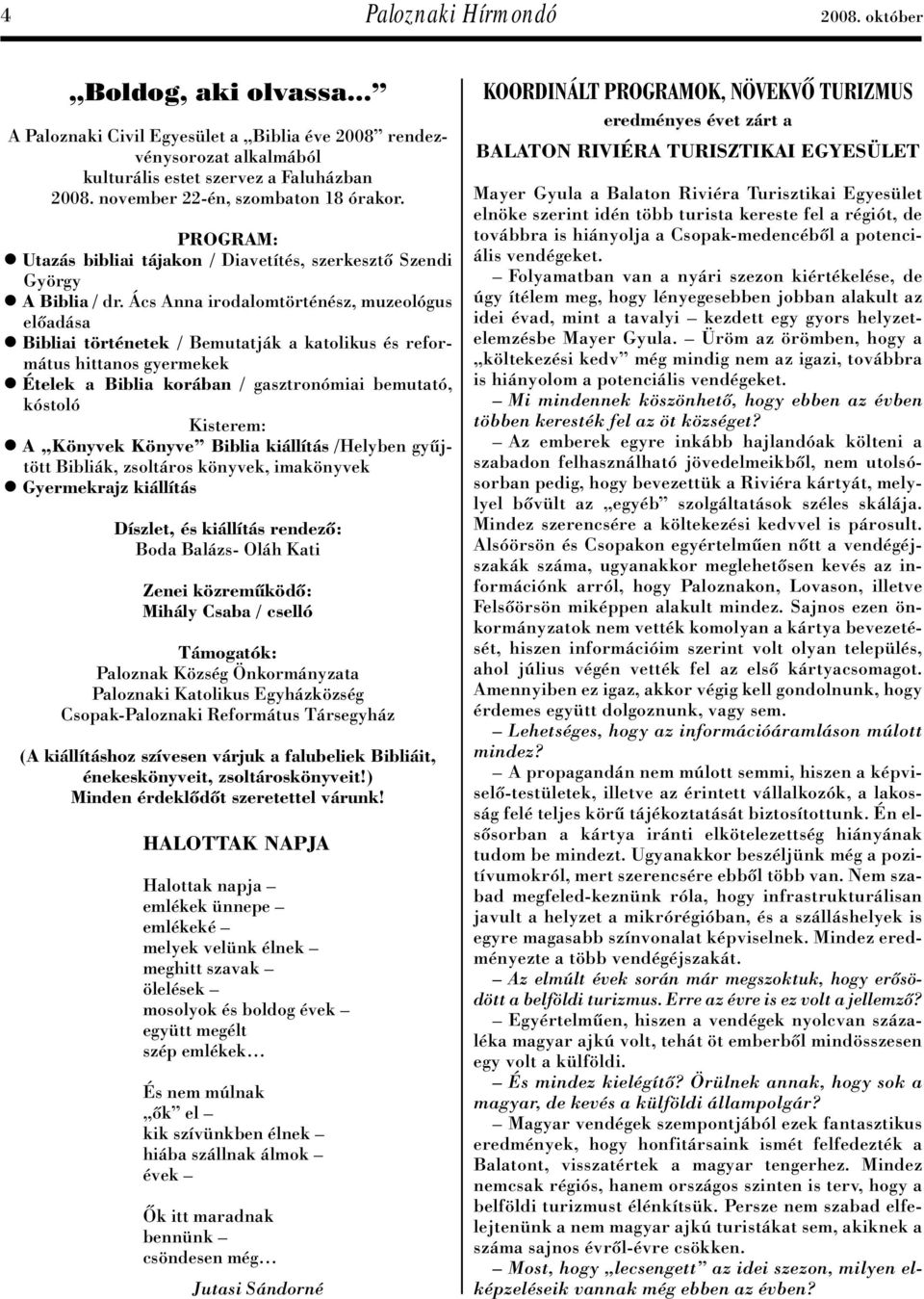 Ács Anna irodalomtörténész, muzeológus elôadása Bibliai történetek / Bemutatják a katolikus és református hittanos gyermekek Ételek a Biblia korában / gasztronómiai bemutató, kóstoló Kisterem: A