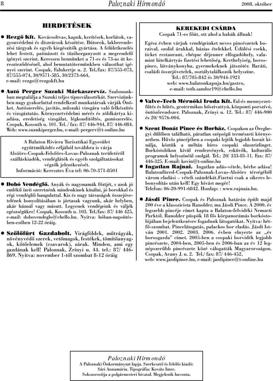 Keressen bennünket a 71-es és 73-as út keresztezôdésénél, ahol bemutatótermünkben választhat igényei szerint. Csopak, Falukertje u. 2. Tel.