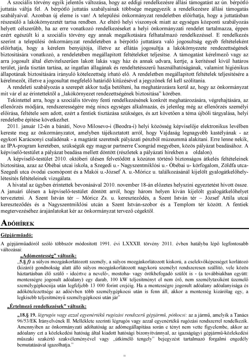 A települési önkormányzat rendeletben elıírhatja, hogy a juttatásban részesülı a lakókörnyezetét tartsa rendben.