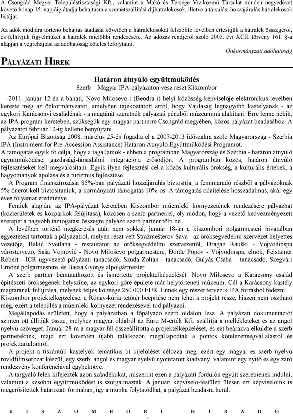 Az adók módjára történı behajtás átadását követıen a hátralékosokat felszólító levélben értesítjük a hátralék összegérıl, és felhívjuk figyelmüket a hátralék mielıbbi rendezésére.