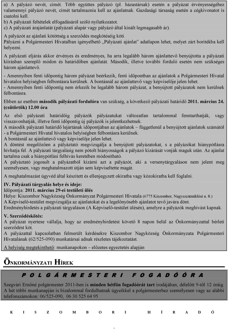 c) A pályázati árajánlatát (pályázati alapár vagy pályázó által kínált legmagasabb ár). A pályázót az ajánlati kötöttség a szerzıdés megkötéséig köti.