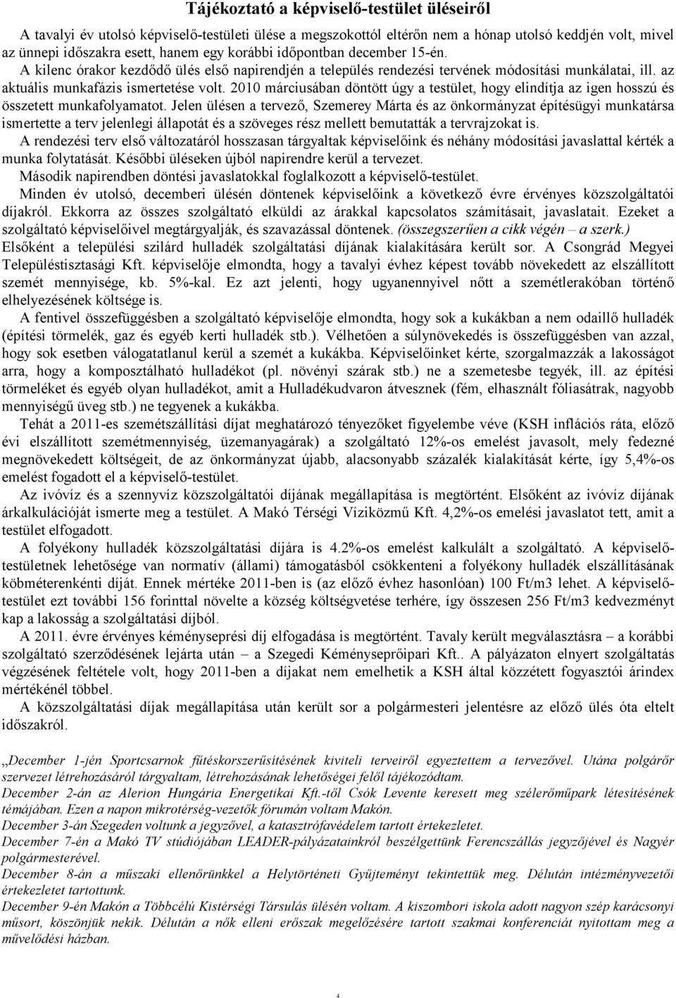 2010 márciusában döntött úgy a testület, hogy elindítja az igen hosszú és összetett munkafolyamatot.