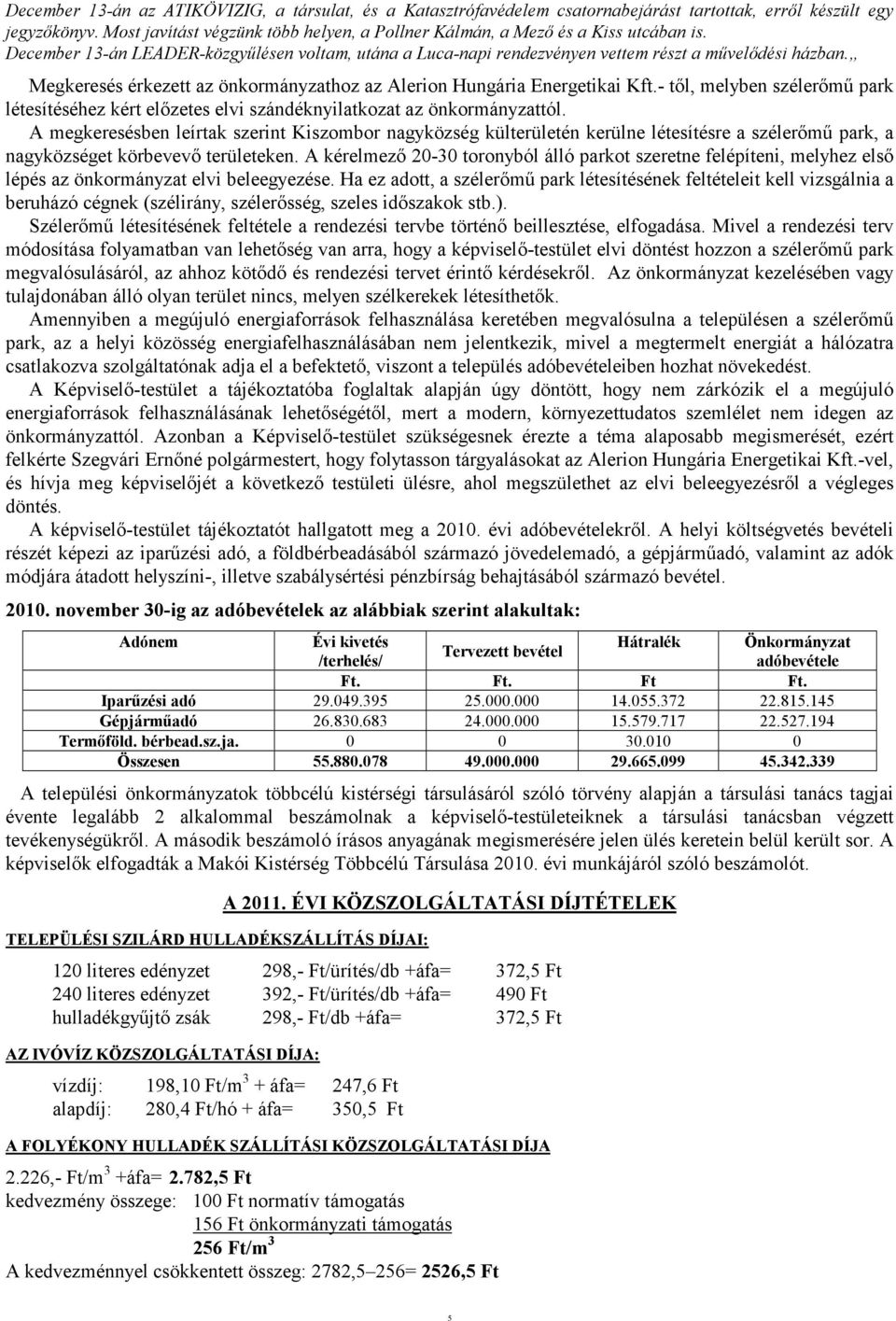 Megkeresés érkezett az önkormányzathoz az Alerion Hungária Energetikai Kft.- tıl, melyben szélerımő park létesítéséhez kért elızetes elvi szándéknyilatkozat az önkormányzattól.