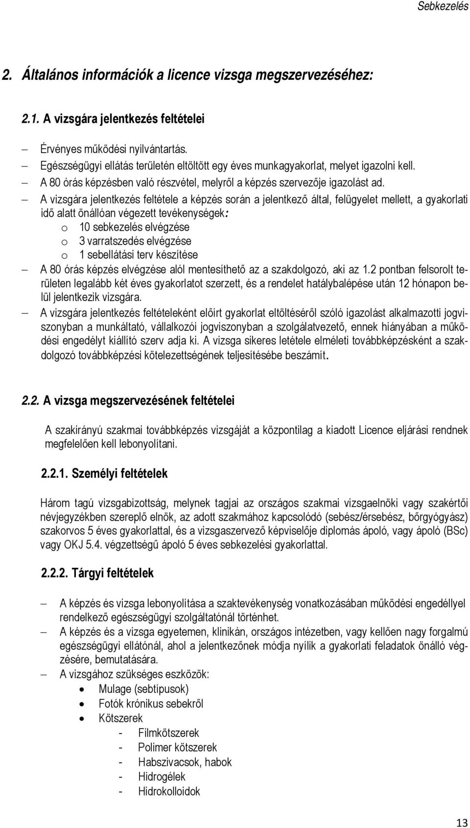 A vizsgára jelentkezés feltétele a képzés során a jelentkező által, felügyelet mellett, a gyakorlati idő alatt önállóan végezett tevékenységek: o 10 sebkezelés elvégzése o 3 varratszedés elvégzése o