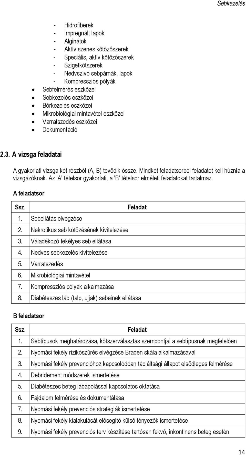 Mindkét feladatsorból feladatot kell húznia a vizsgázóknak. Az A tételsor gyakorlati, a B tételsor elméleti feladatokat tartalmaz. A feladatsor Ssz. 1. Sebellátás elvégzése 2.