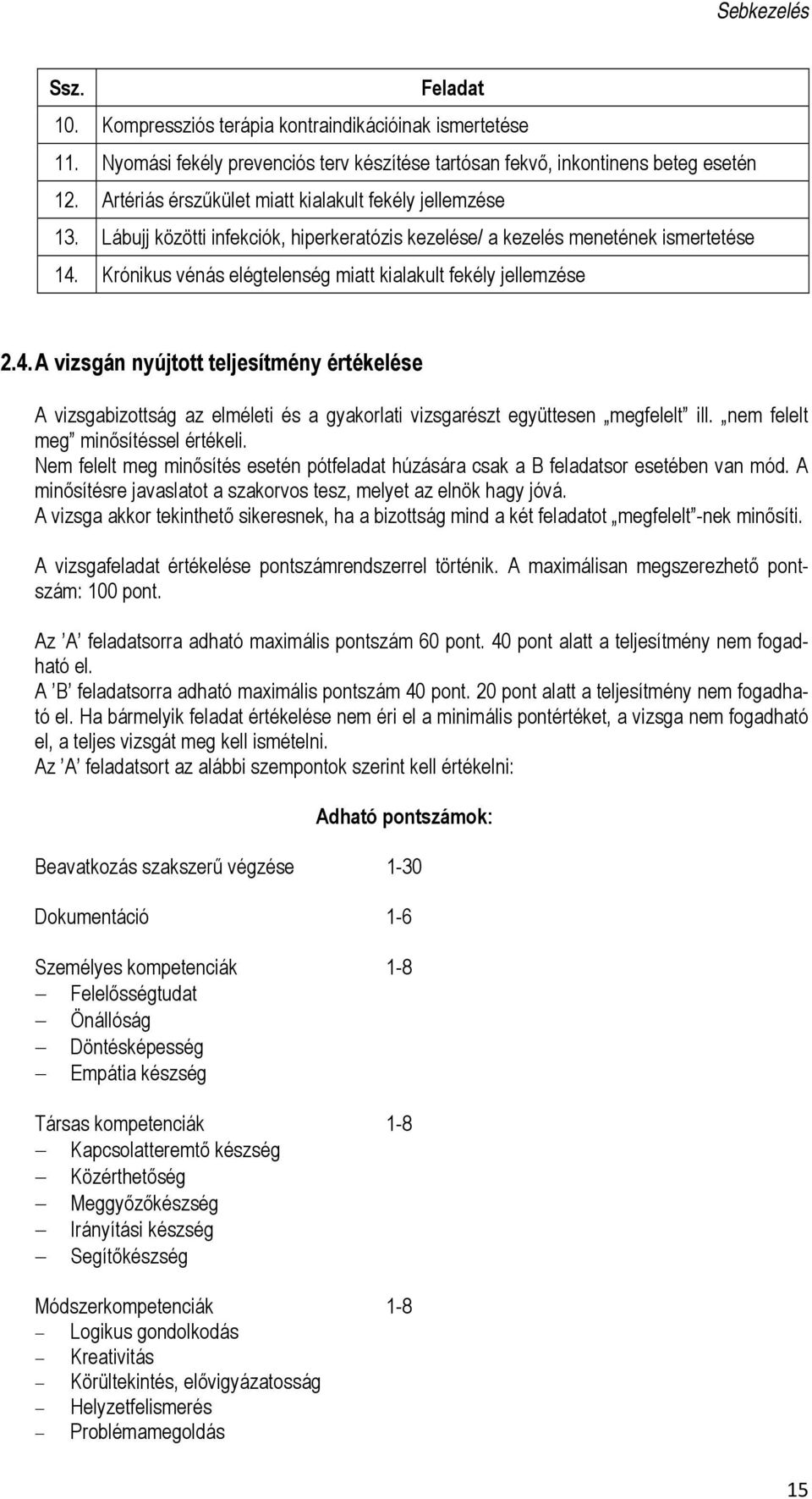 Krónikus vénás elégtelenség miatt kialakult fekély jellemzése 2.4. A vizsgán nyújtott teljesítmény értékelése A vizsgabizottság az elméleti és a gyakorlati vizsgarészt együttesen megfelelt ill.