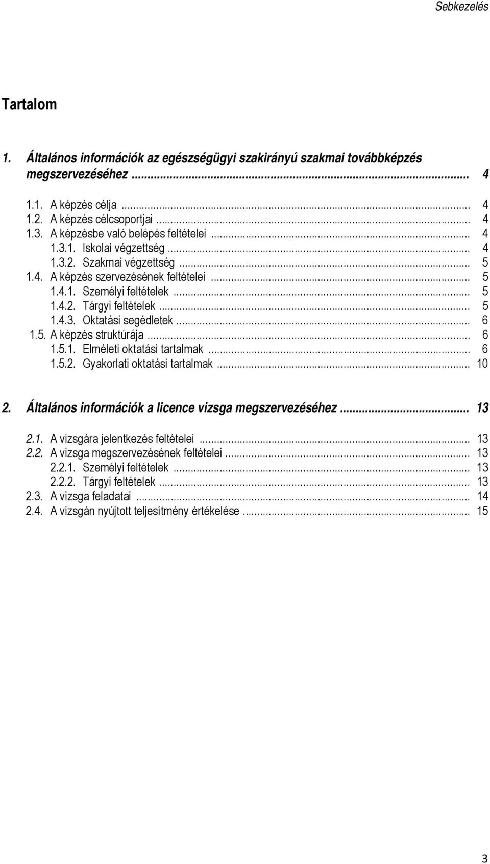 .. 5 1.4.3. Oktatási segédletek... 6 1.5. A képzés struktúrája... 6 1.5.1. Elméleti oktatási tartalmak... 6 1.5.2. Gyakorlati oktatási tartalmak... 10 2.