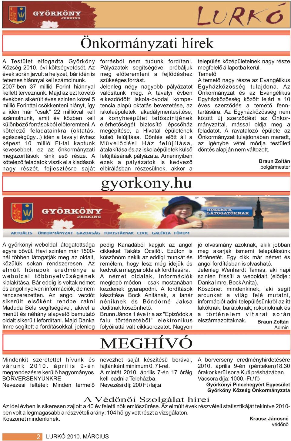 A temetõ nagy része az Evangélikus 2007-ben 37 millió Forint hiánnyal Jelenleg négy nagyobb pályázatot Egyházközösség tulajdona. Az kellett terveznünk. Majd az ezt követõ valósítunk meg.