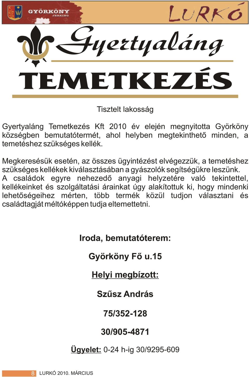 A családok egyre nehezedõ anyagi helyzetére való tekintettel, kellékeinket és szolgáltatási árainkat úgy alakítottuk ki, hogy mindenki lehetõségeihez mérten, több termék