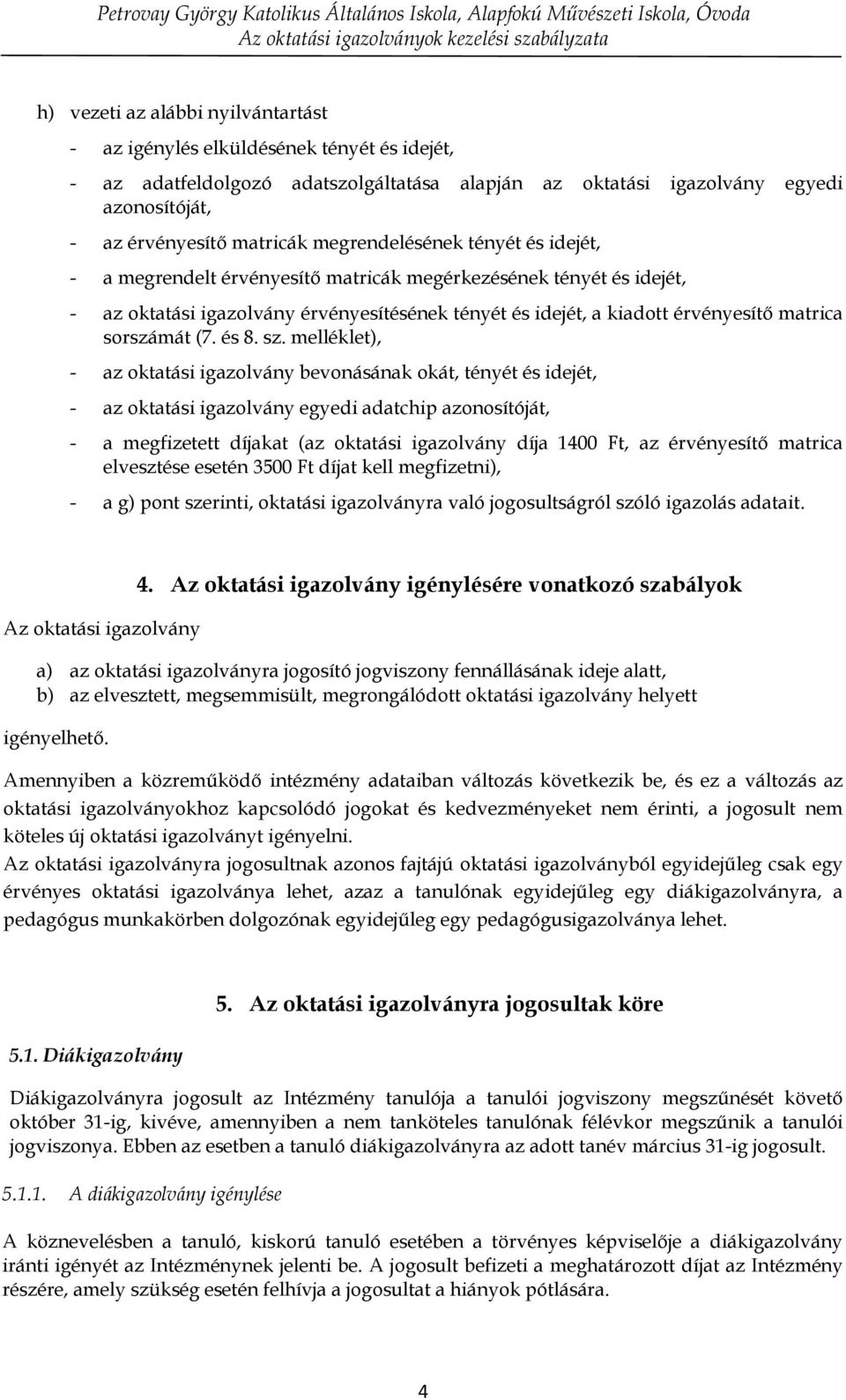 az oktatási igazolvány rvnyesítsnek tnyt s idejt, a kiadott rvnyesítő matrica sorszámát (7. s 8. sz.