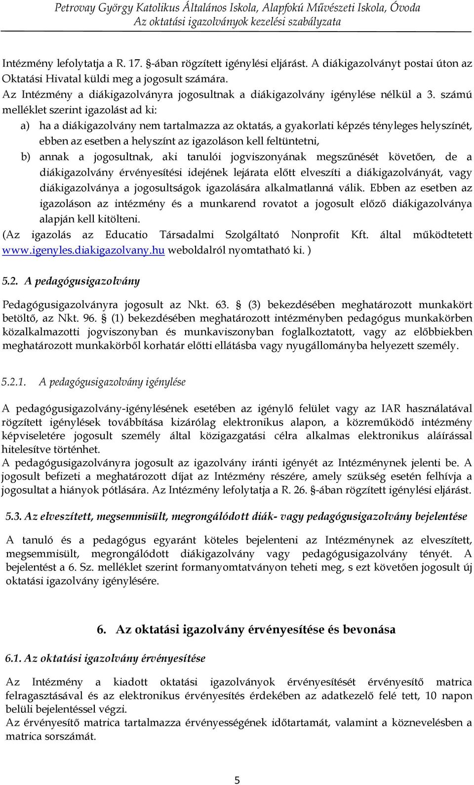 számú mellklet szerint igazolást ad ki: a) ha a diákigazolvány nem tartalmazza az oktatás, a gyakorlati kpzs tnyleges helyszínt, ebben az esetben a helyszínt az igazoláson kell feltüntetni, b) annak