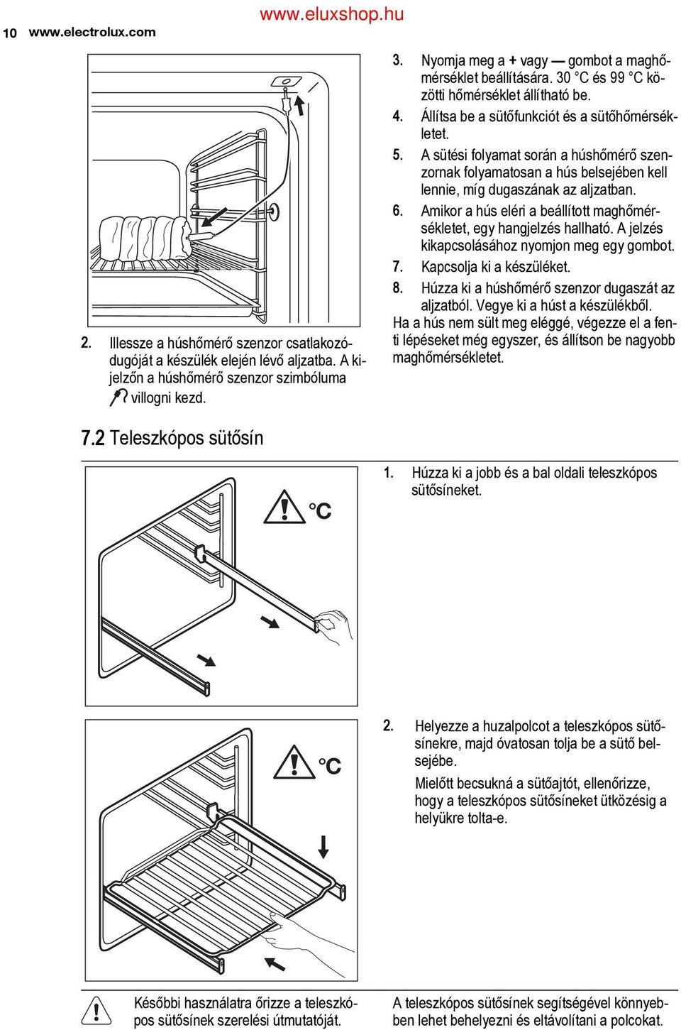 A jelzés kikapcsolásához nyomjon meg egy gombot. 7. Kapcsolja ki a készüléket. 8. Húzza ki a húshőmérő szenzor dugaszát az aljzatból. Vegye ki a húst a készülékből.