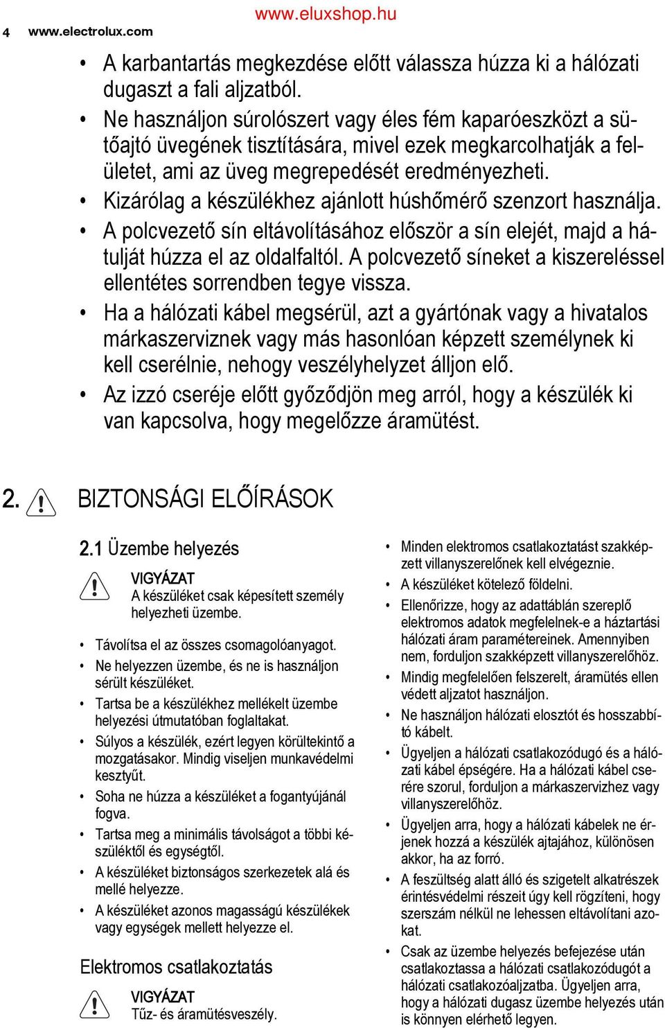 Kizárólag a készülékhez ajánlott húshőmérő szenzort használja. A polcvezető sín eltávolításához először a sín elejét, majd a há tulját húzza el az oldalfaltól.