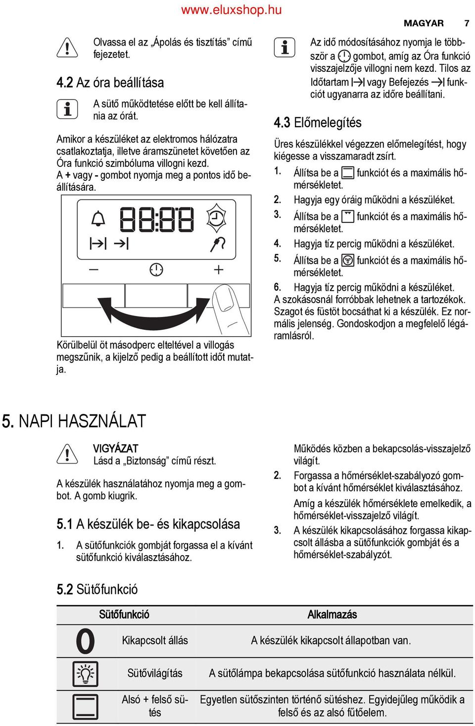 Amikor a készüléket az elektromos hálózatra csatlakoztatja, illetve áramszünetet követően az Óra funkció szimbóluma villogni kezd. A + vagy gombot nyomja meg a pontos idő be állítására.