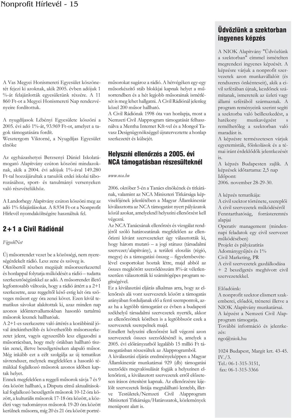 Wesztergom Viktorné, a Nyugdíjas Egyesület elnöke Az egyházashetyei Berzsenyi Dániel Iskolatámogató Alapítvány ezúton köszöni mindazoknak, akik a 2004. évi adójuk 1%-ával 149.