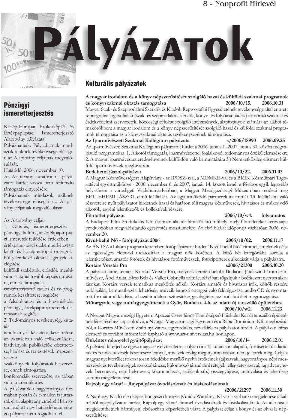 Az Alapítvány kuratóriuma pályázatot hirdet vissza nem térítendõ támogatás elnyerésére. Pályázhatnak mindazok, akiknek tevékenysége elõsegíti az Alapítvány céljainak megvalósulását.