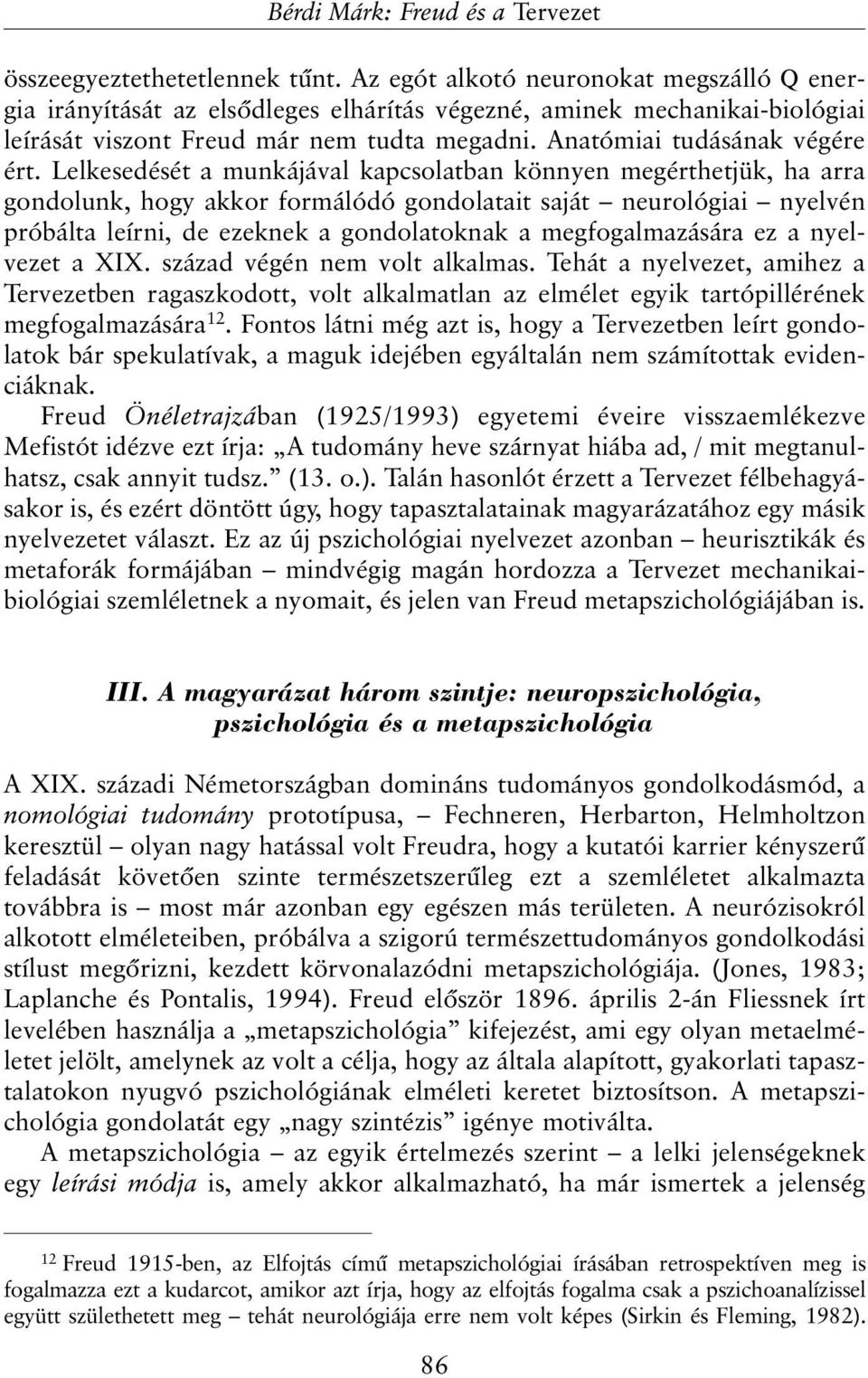 Lelkesedését a munkájával kapcsolatban könnyen megérthetjük, ha arra gondolunk, hogy akkor formálódó gondolatait saját neurológiai nyelvén próbálta leírni, de ezeknek a gondolatoknak a