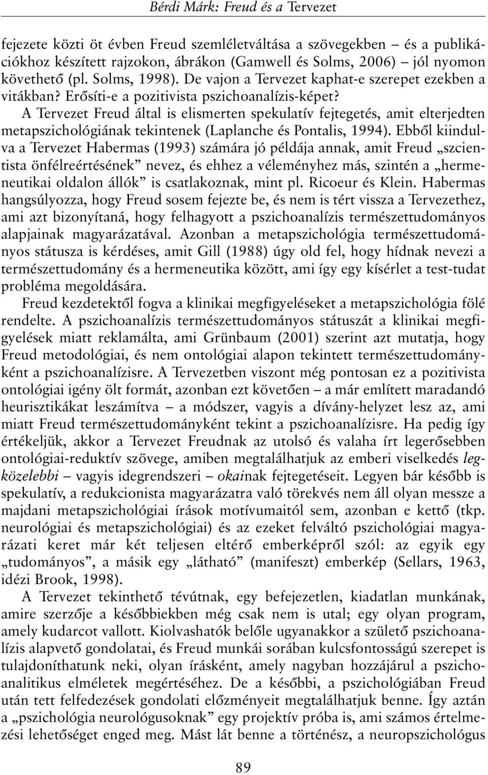 A Tervezet Freud által is elismerten spekulatív fejtegetés, amit elterjedten metapszichológiának tekintenek (Laplanche és Pontalis, 1994).