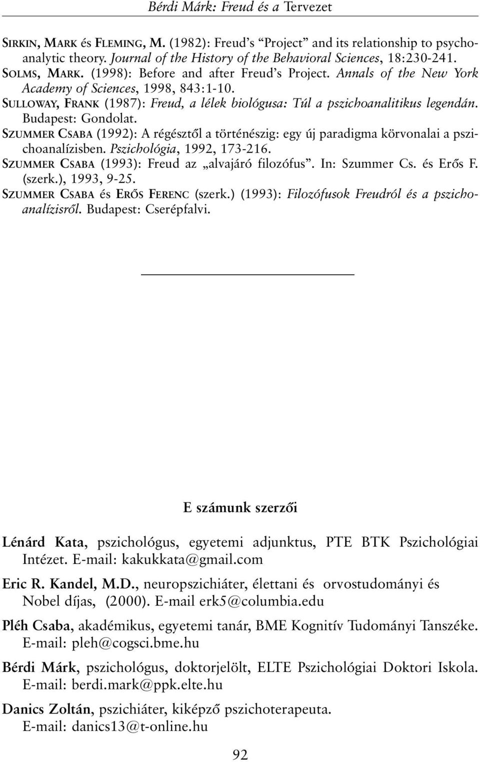 Budapest: Gondolat. SZUMMER CSABA (1992): A régésztõl a történészig: egy új paradigma körvonalai a pszichoanalízisben. Pszichológia, 1992, 173-216. SZUMMER CSABA (1993): Freud az alvajáró filozófus.