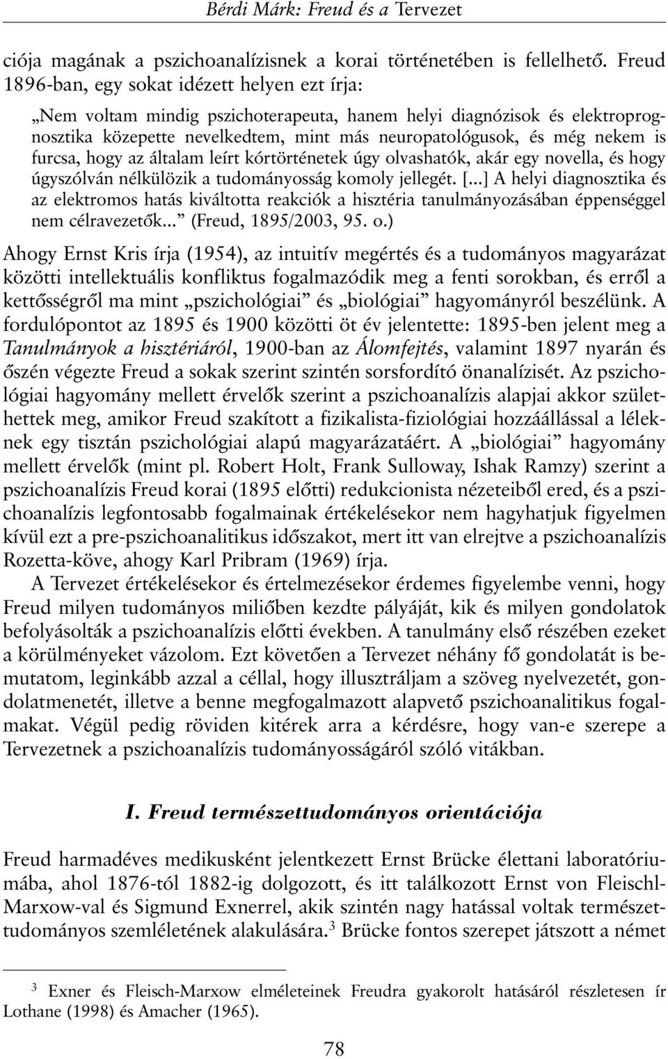 furcsa, hogy az általam leírt kórtörténetek úgy olvashatók, akár egy novella, és hogy úgyszólván nélkülözik a tudományosság komoly jellegét. [.