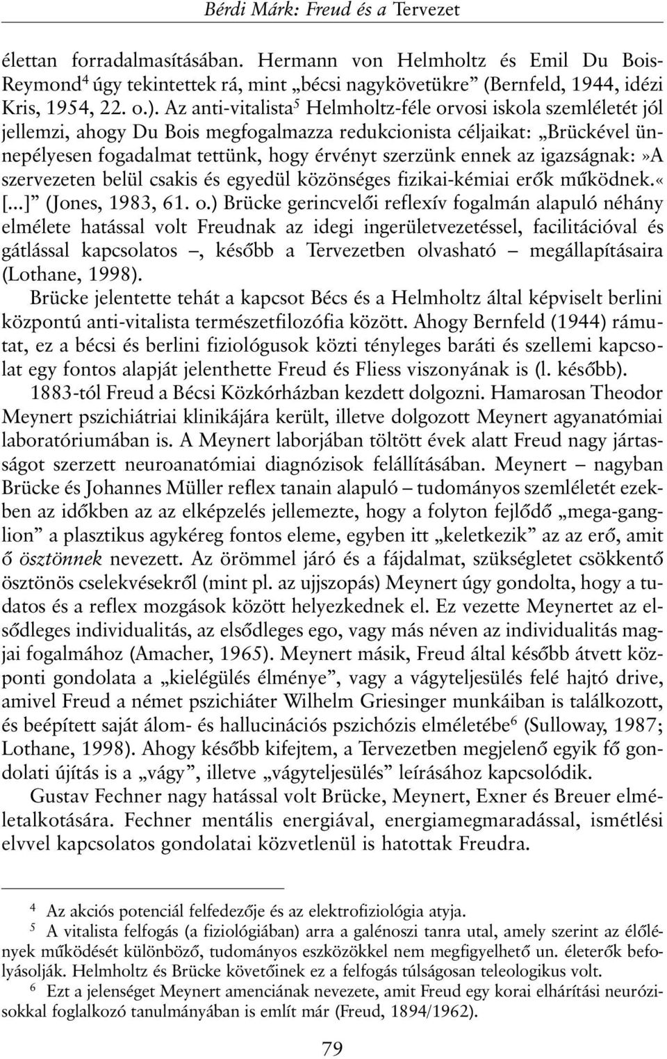 az igazságnak:»a szervezeten belül csakis és egyedül közönséges fizikai-kémiai erõk mûködnek.«[...] (Jones, 1983, 61. o.