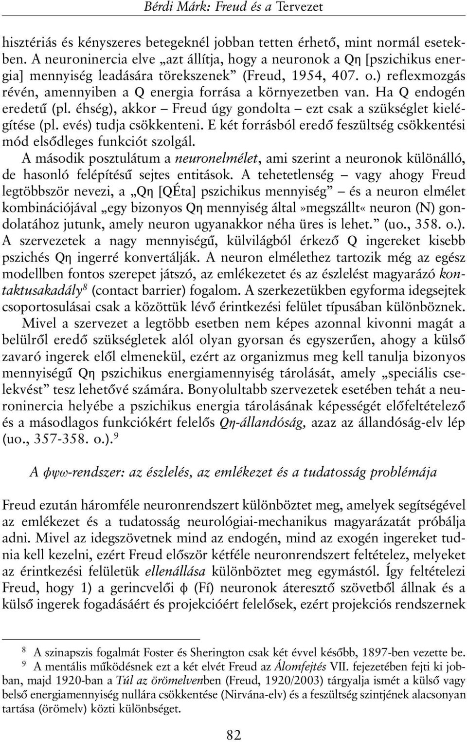 ) reflexmozgás révén, amennyiben a Q energia forrása a környezetben van. Ha Q endogén eredetû (pl. éhség), akkor Freud úgy gondolta ezt csak a szükséglet kielégítése (pl. evés) tudja csökkenteni.