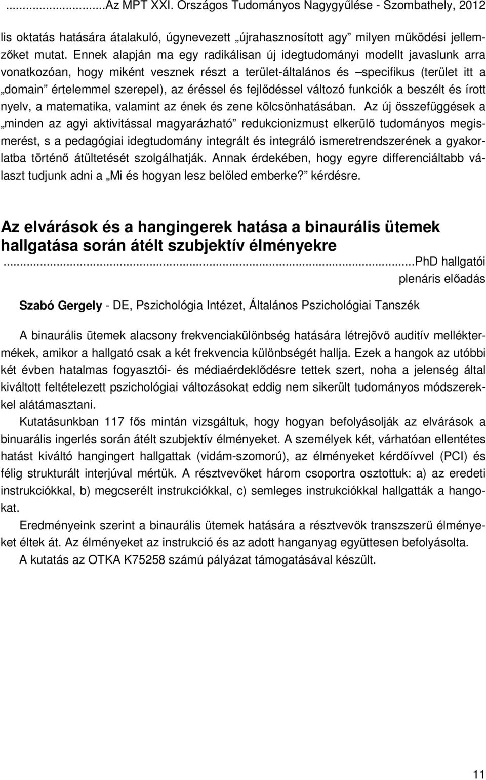 éréssel és fejlődéssel változó funkciók a beszélt és írott nyelv, a matematika, valamint az ének és zene kölcsönhatásában.