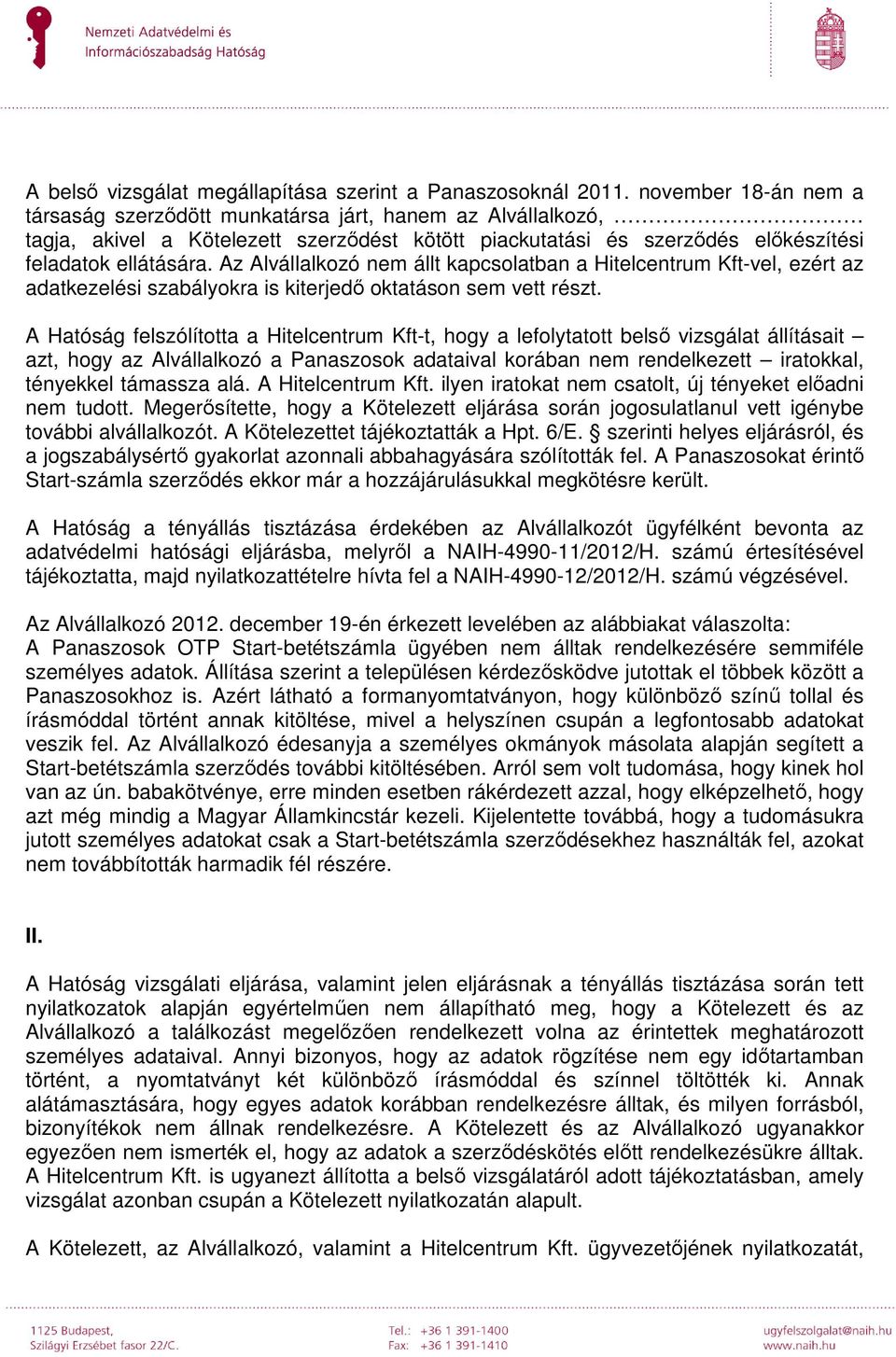 Az Alvállalkozó nem állt kapcsolatban a Hitelcentrum Kft-vel, ezért az adatkezelési szabályokra is kiterjedő oktatáson sem vett részt.