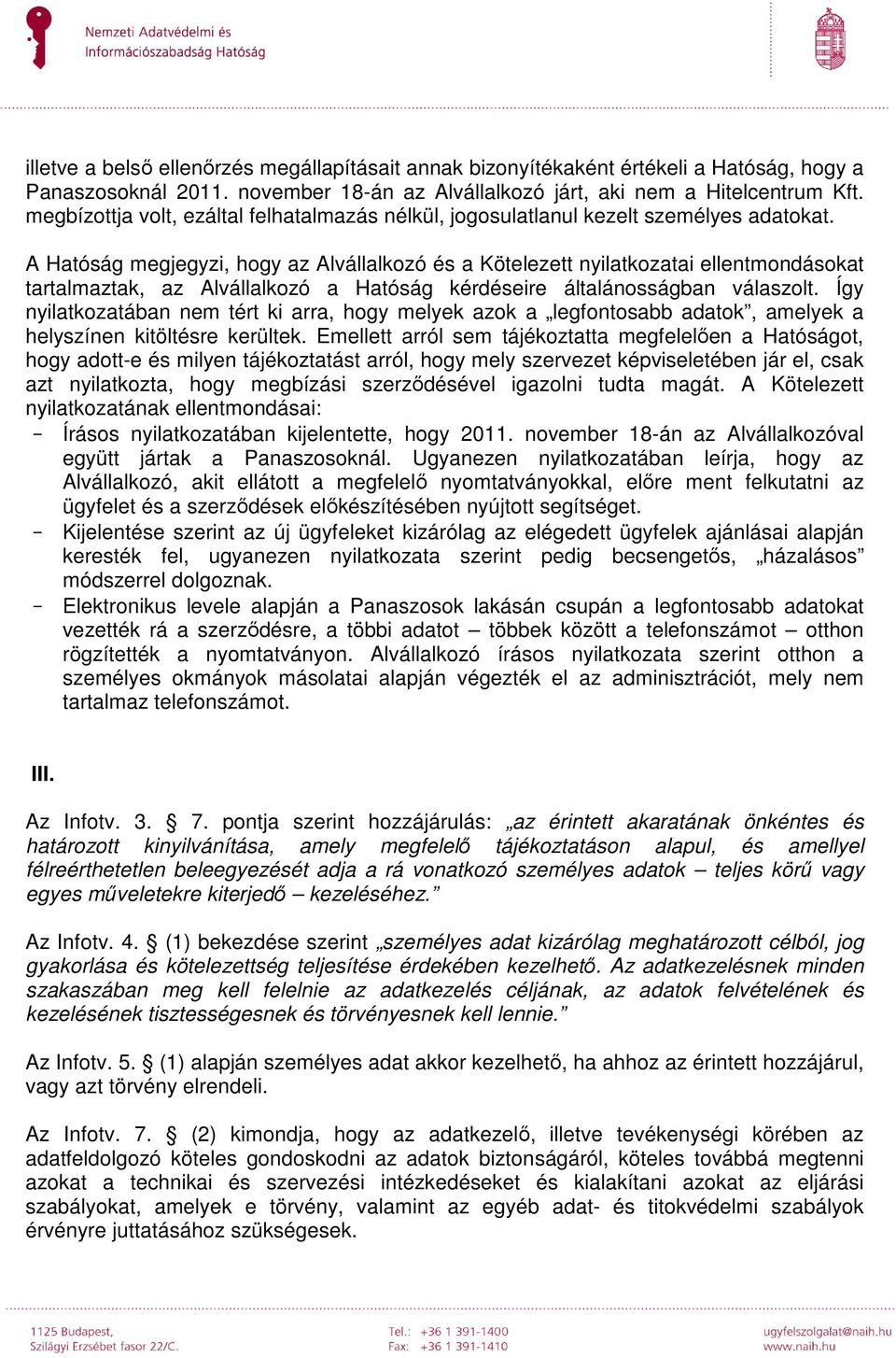 A Hatóság megjegyzi, hogy az Alvállalkozó és a Kötelezett nyilatkozatai ellentmondásokat tartalmaztak, az Alvállalkozó a Hatóság kérdéseire általánosságban válaszolt.