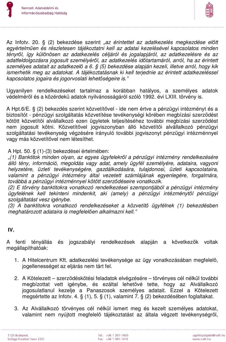 céljáról és jogalapjáról, az adatkezelésre és az adatfeldolgozásra jogosult személyéről, az adatkezelés időtartamáról, arról, ha az érintett személyes adatait az adatkezelő a 6.