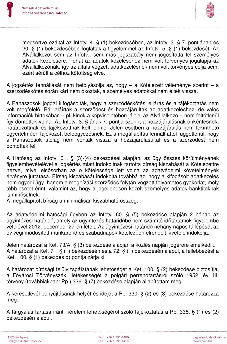 Tehát az adatok kezeléséhez nem volt törvényes jogalapja az Alvállalkozónak, így az általa végzett adatkezelésnek nem volt törvényes célja sem, ezért sérült a célhoz kötöttség elve.