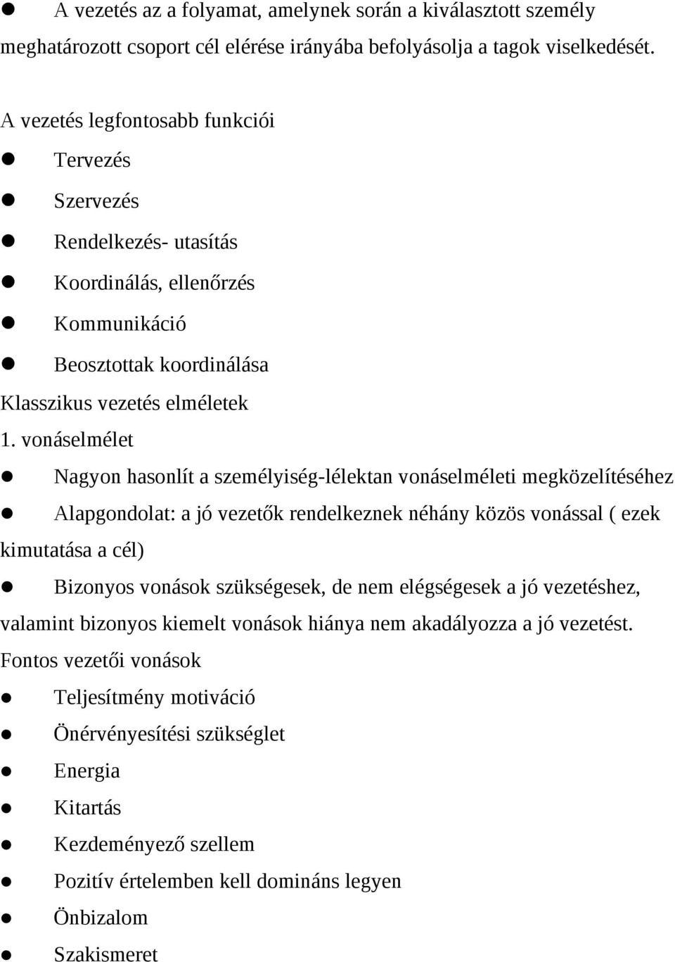 vonáselmélet Nagyon hasonlít a személyiség-lélektan vonáselméleti megközelítéséhez Alapgondolat: a jó vezetők rendelkeznek néhány közös vonással ( ezek kimutatása a cél) Bizonyos vonások