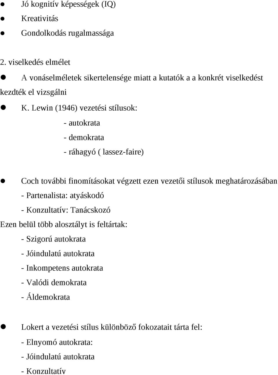 Lewin (1946) vezetési stílusok: - autokrata - demokrata - ráhagyó ( lassez-faire) Coch további finomításokat végzett ezen vezetői stílusok meghatározásában -