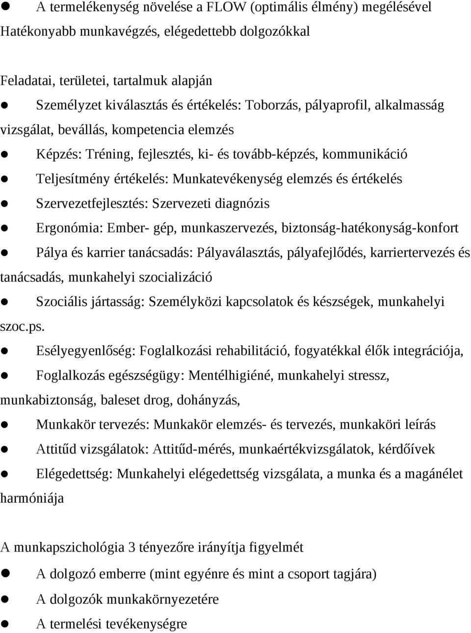 értékelés Szervezetfejlesztés: Szervezeti diagnózis Ergonómia: Ember- gép, munkaszervezés, biztonság-hatékonyság-konfort Pálya és karrier tanácsadás: Pályaválasztás, pályafejlődés, karriertervezés és