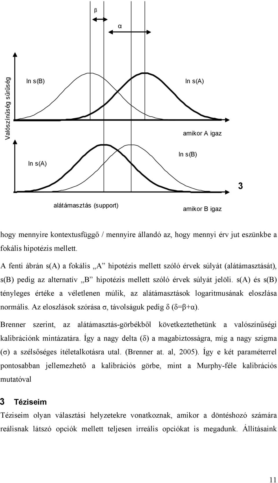 s(a) és s(b) tényleges értéke a véletlenen múlik, az alátámasztások logaritmusának eloszlása normális. Az eloszlások szórása σ, távolságuk pedig δ (δ=β+α).