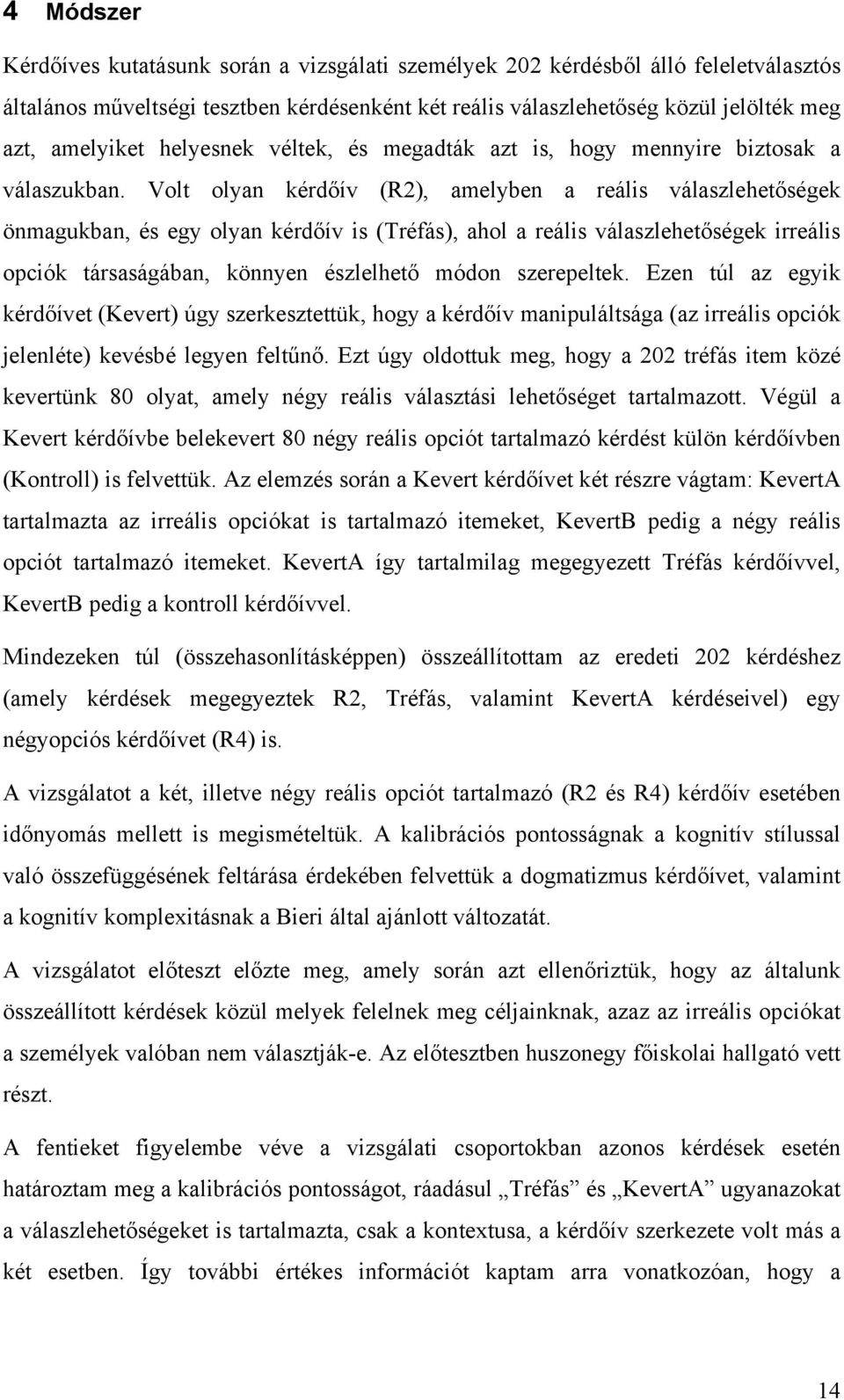 Volt olyan kérdőív (R2), amelyben a reális válaszlehetőségek önmagukban, és egy olyan kérdőív is (Tréfás), ahol a reális válaszlehetőségek irreális opciók társaságában, könnyen észlelhető módon