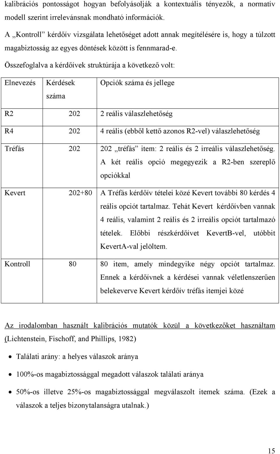 Összefoglalva a kérdőívek struktúrája a következő volt: Elnevezés Kérdések száma Opciók száma és jellege R2 202 2 reális válaszlehetőség R4 202 4 reális (ebből kettő azonos R2-vel) válaszlehetőség